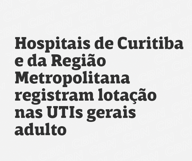 Hospitais de Curitiba e da Região Metropolitana registram lotação nas UTIs gerais adulto