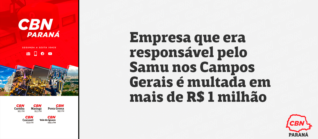 Empresa que era responsável pelo Samu nos Campos Gerais é multada em mais de R$ 1 milhão